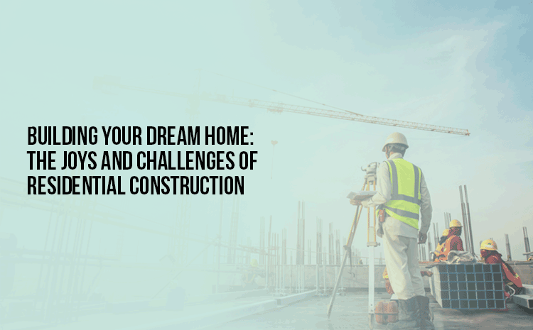 Residential Construction Joys Challenges